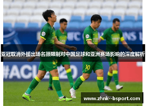 亚冠取消外援出场名额限制对中国足球和亚洲赛场影响的深度解析