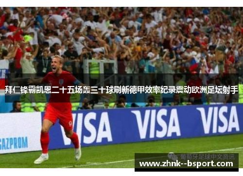 拜仁锋霸凯恩二十五场轰三十球刷新德甲效率纪录震动欧洲足坛射手